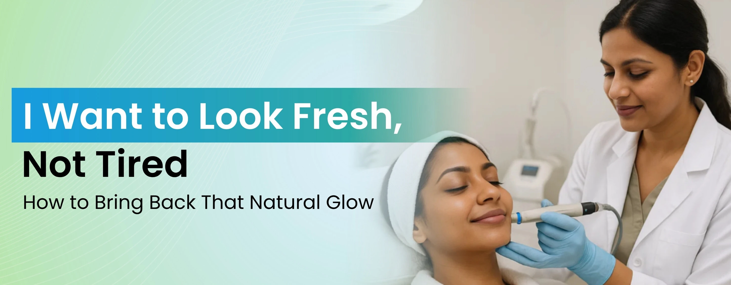 I Want to Look Fresh, Not Tired: How to Bring Back That Natural Glow