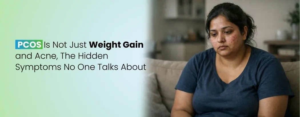 PCOS Is Not Just Weight Gain and Acne, The Hidden Symptoms No One Talks About