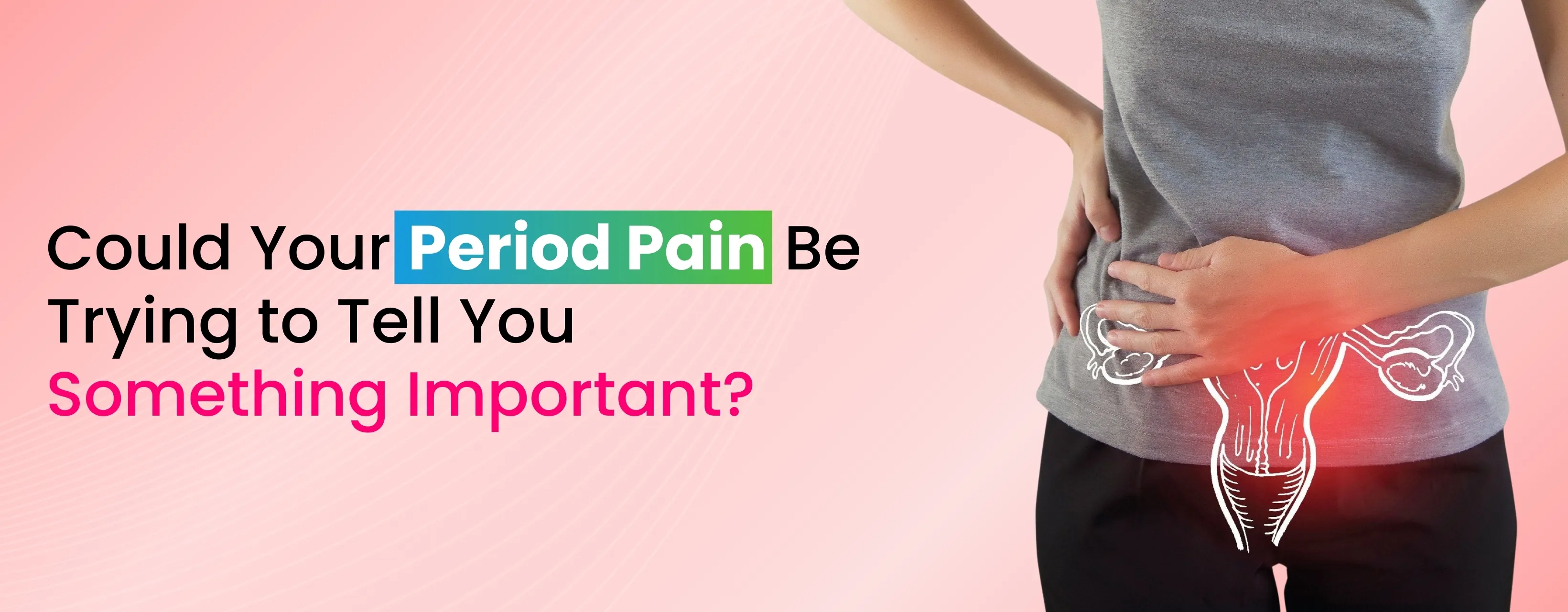 Could Your Period Pain Be Trying to Tell You Something Important?
