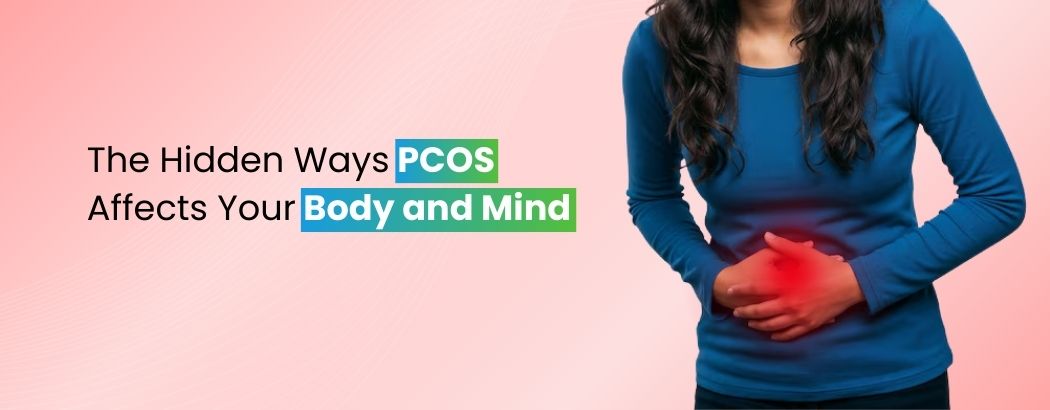 The Hidden Ways PCOS Affects Your Body and Mind