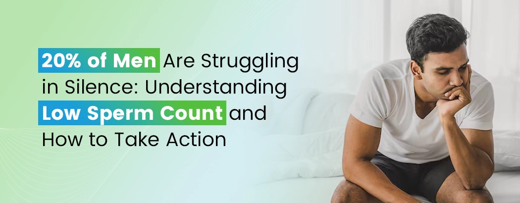 20% of Men Are Struggling in Silence: Understanding Low Sperm Count and How to Take Action