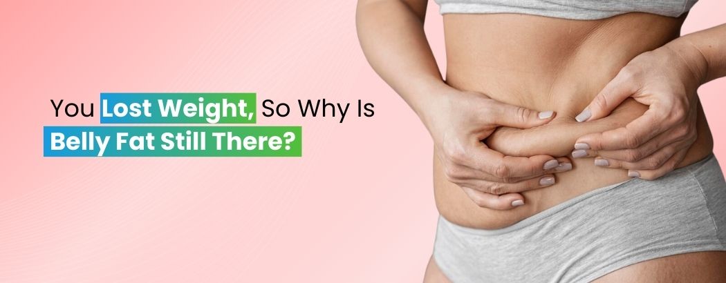 You Lost Weight, So Why Is Belly Fat Still There?