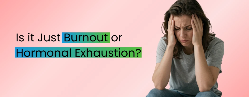 Is it Just Burnout or Hormonal Exhaustion?
