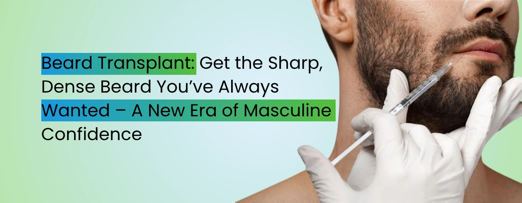 Beard Transplant: Get the Sharp, Dense Beard You’ve Always Wanted – A New Era of Masculine Confidence