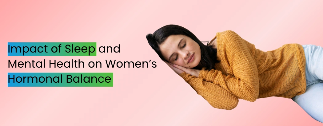 Impact of Sleep and Mental Health on Women’s Hormonal Balance