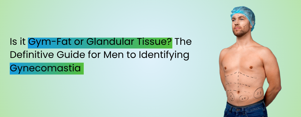 Is it Gym-Fat or Glandular Tissue? The Definitive Guide for Men to Identifying Gynecomastia
