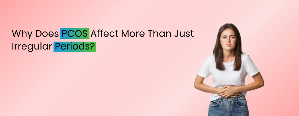 Why Does PCOS Affect More Than Just Irregular Periods?