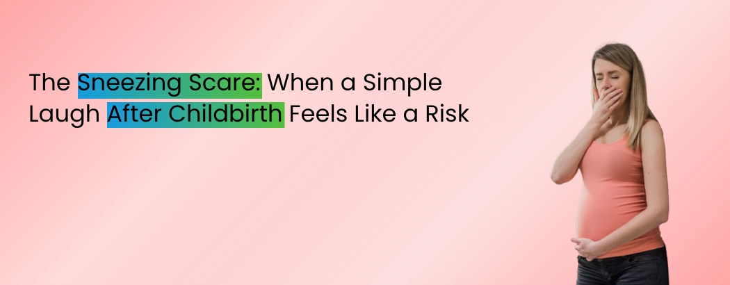 The Sneezing Scare: When a Simple Laugh After Childbirth Feels Like a Risk