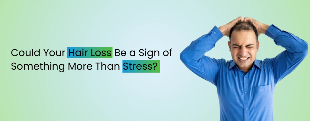 Could Your Hair Loss Be a Sign of Something More Than Stress?