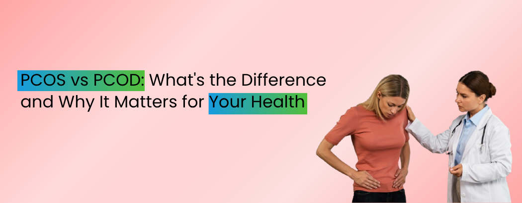 PCOS vs PCOD: What's the Difference and Why It Matters for Your Health