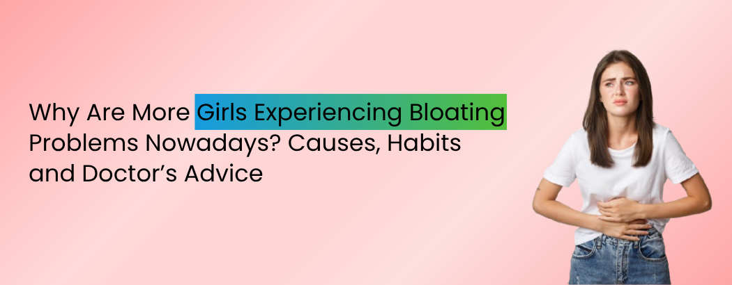 Why Are More Girls Experiencing Bloating Problems Nowadays? Causes, Habits and Doctor’s Advice